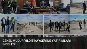 Genel Müdür Yıldız Kayseri’de Yatırımları İnceledi