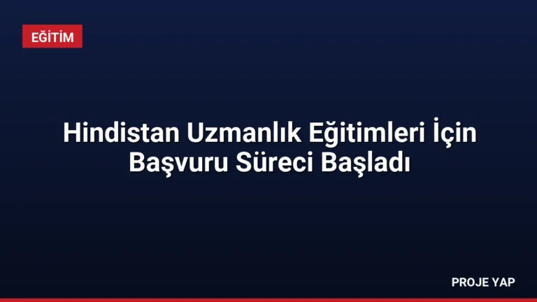 Hindistan Uzmanlık Eğitimleri İçin Başvuru Süreci Başladı