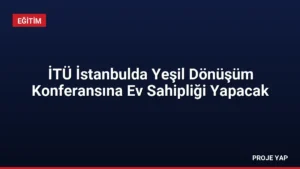 İTÜ İstanbulda Yeşil Dönüşüm Konferansına Ev Sahipliği Yapacak