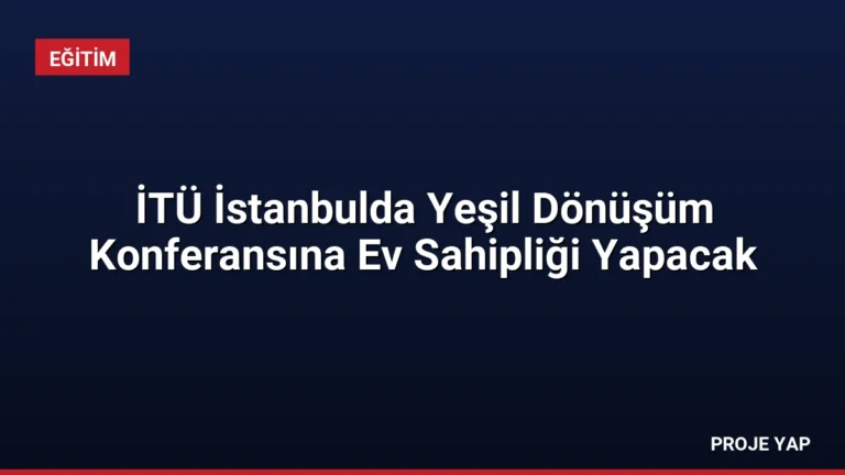 İTÜ İstanbulda Yeşil Dönüşüm Konferansına Ev Sahipliği Yapacak