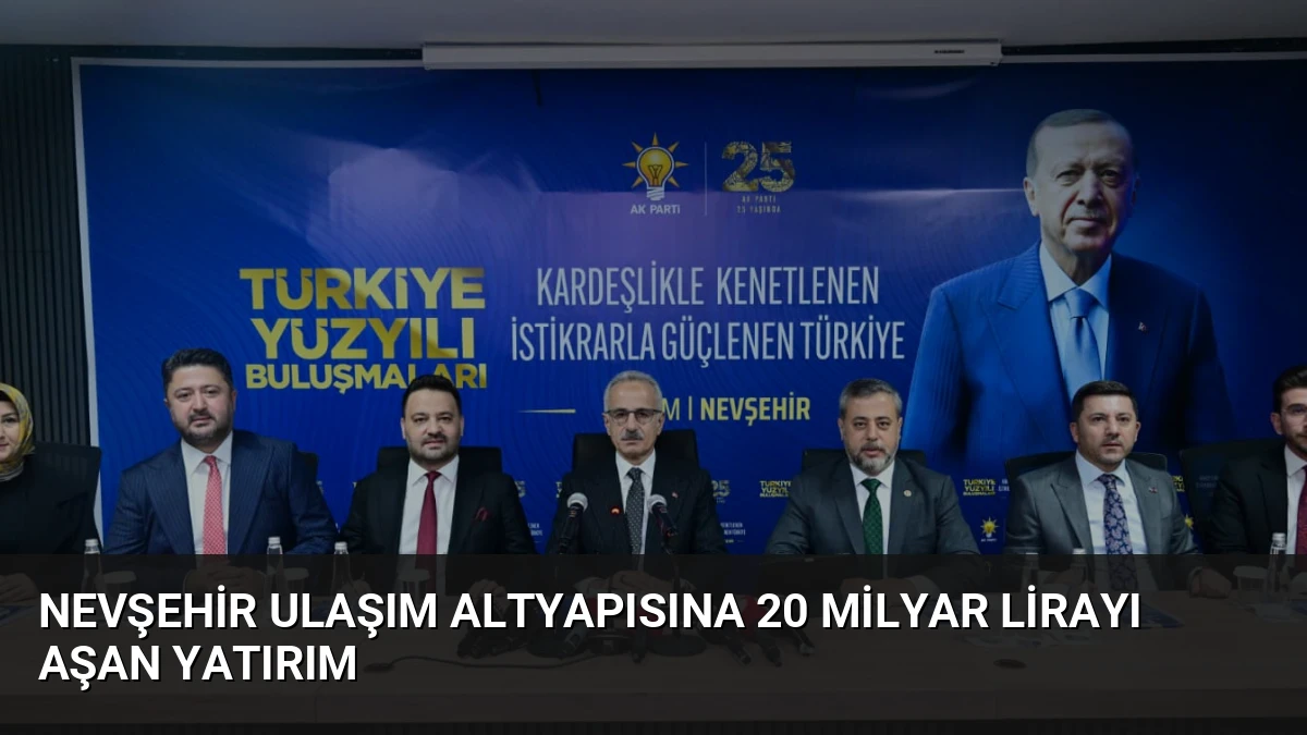 Nevşehir Ulaşım Altyapısına 20 Milyar Lirayı Aşan Yatırım
