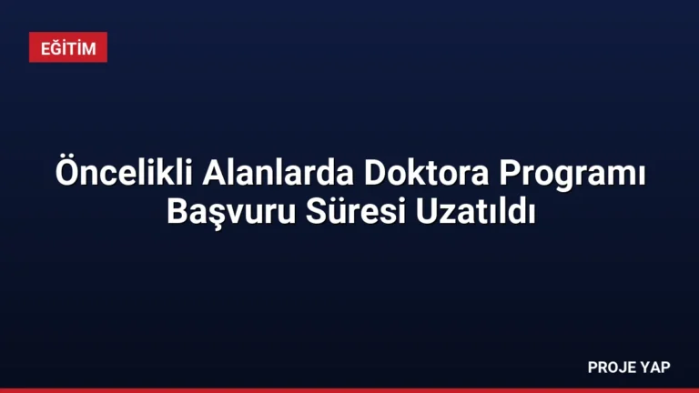 Öncelikli Alanlarda Doktora Programı Başvuru Süresi Uzatıldı
