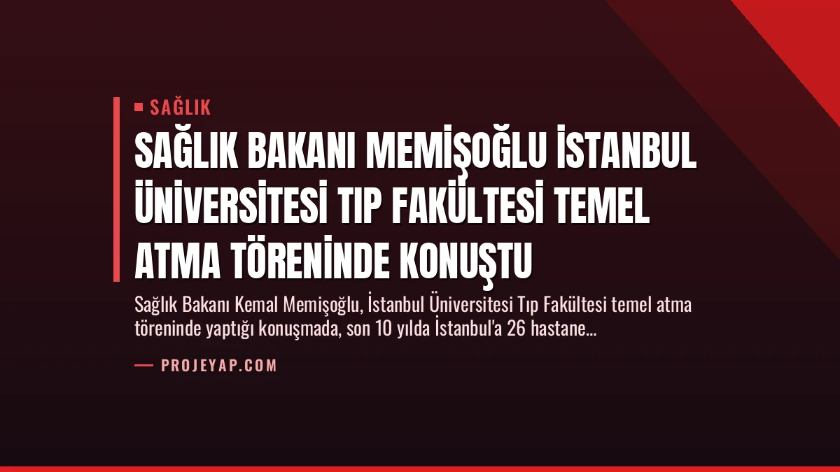 Sağlık Bakanı Memişoğlu İstanbul Üniversitesi Tıp Fakültesi Temel Atma Töreninde Konuştu