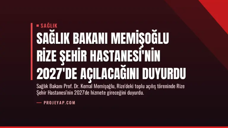 Sağlık Bakanı Memişoğlu Rize Şehir Hastanesi’nin 2027’de Açılacağını Duyurdu