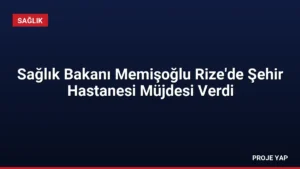 Sağlık Bakanı Memişoğlu Rize’de Şehir Hastanesi Müjdesi Verdi