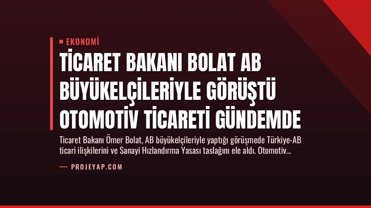 Ticaret Bakanı Bolat AB Büyükelçileriyle Görüştü Otomotiv Ticareti Gündemde