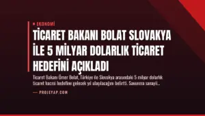 Ticaret Bakanı Bolat Slovakya ile 5 Milyar Dolarlık Ticaret Hedefini Açıkladı