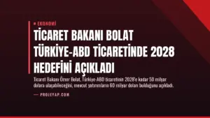 Ticaret Bakanı Bolat Türkiye-ABD Ticaretinde 2028 Hedefini Açıkladı