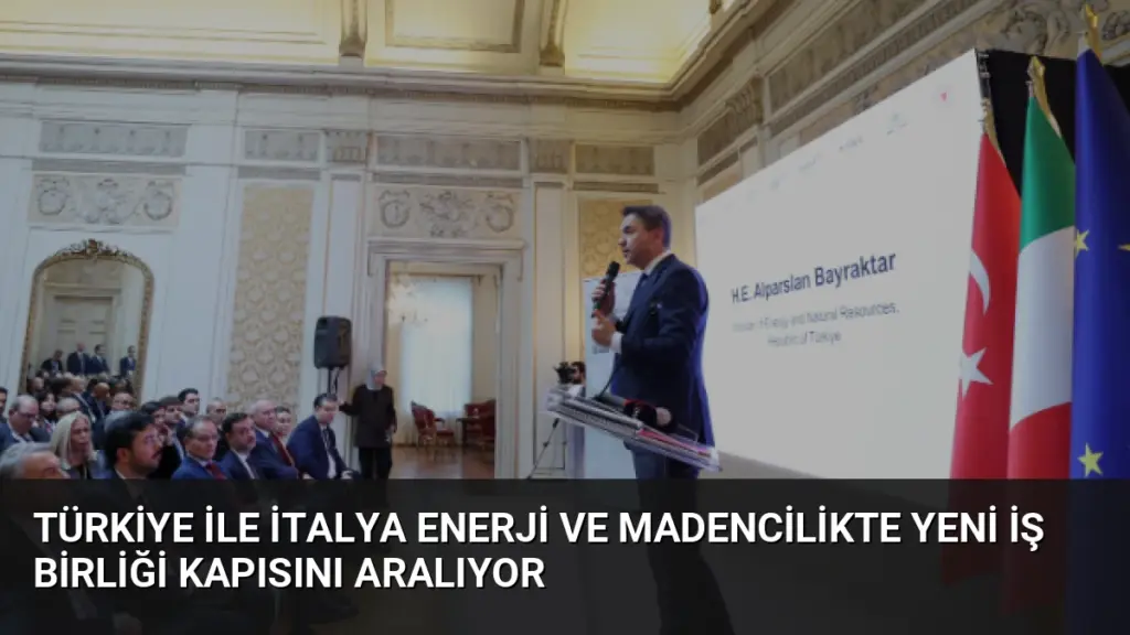 Türkiye ile İtalya Enerji ve Madencilikte Yeni İş Birliği Kapısını Aralıyor