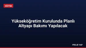 Yükseköğretim Kurulunda Planlı Altyapı Bakımı Yapılacak